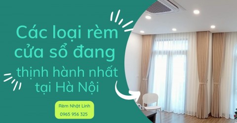 Các loại rèm cửa sổ đang được thịnh hành nhất tại Hà Nội